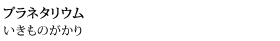 プラネタリウムいきものがかり